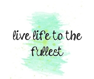 Live life to the fullest