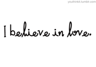 I believe in love