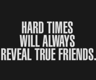 Hard Times Will Always Reveal True Friends