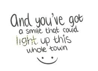 And you've got a smile that could light up this whole town!