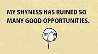 My shyness
