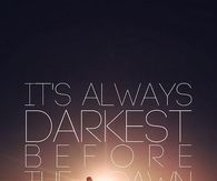 it's always darkest before dawn