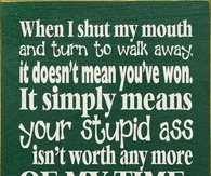 when I shut my mouth and walk away