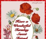 Have a wonderful Tuesday Sweet Friend