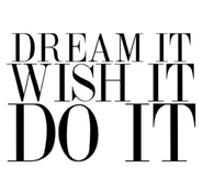 Dream it Wish It Do It