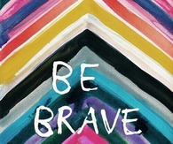 Be brave