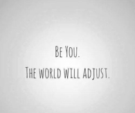 Be you, the world will adjust