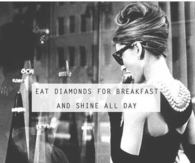 Eat diamonds for breakfast and shine all day