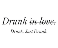 Drunk just drunk