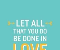 Let all you do be done in love