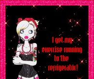 I get my exercise running to the refrigerator