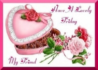 Have a lovely Friday My Friend