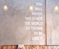 You will never influence the world