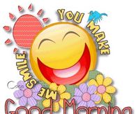 You make me smile...Good Morning!