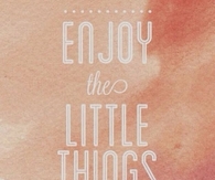 Enjoy the Little Things