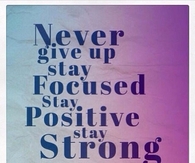 Stay Focused, Positive and Strong