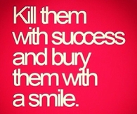 Kill them with Success