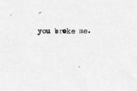 you broke me