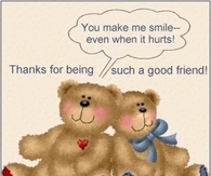 You make me smile-even when it hurts! Thanks for being such a good friend!