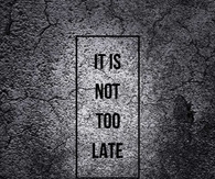 It is not too late