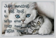 sending out a big hug to whoever needs it