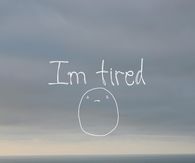 Im tired