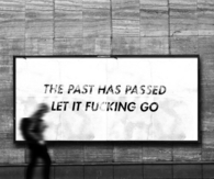 The past has passed let it fucking go