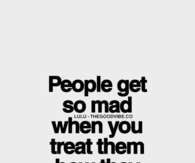 When you treat them how they treat you