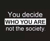 You decide who you are not the society