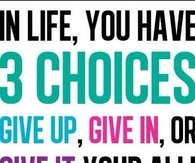 In life you have 3 choices