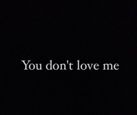 You dont love me
