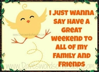 Have a great weekend to my family and friends