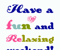 Have a fun and relaxing weekend