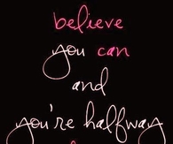 Believe you can and you're halfway there
