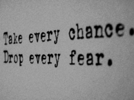 take every chance drop every fear
