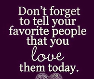 Tell people you love them