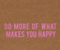 Do more of what makes you happy