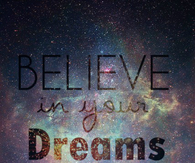 Believe in your dreams