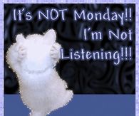 It's Not Monday!! I'm Not Listening!!!