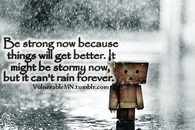 Be strong now because things will get better...