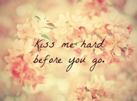 Kiss Me Hard Before You Go