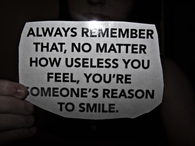 You're someones reason to smile