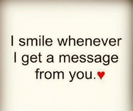 I smile when I get a message from you