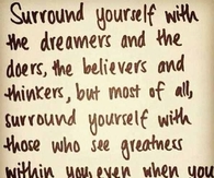 Surround yourself with the dreamers...