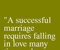 A successful Marriage requires falling in love many times....