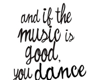 And if the music is good, you dance