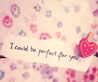 I could be perfect for you