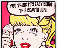 You think it's easy being this beautiful?!