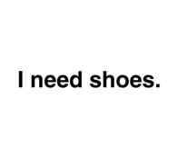I need shoes