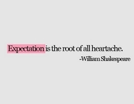 Expectation is the root of all heartache